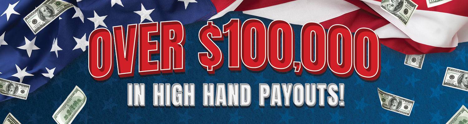 Over $100,000 in High Hand Payouts!