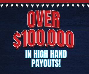 Over $100,000 in High Hand Payouts!